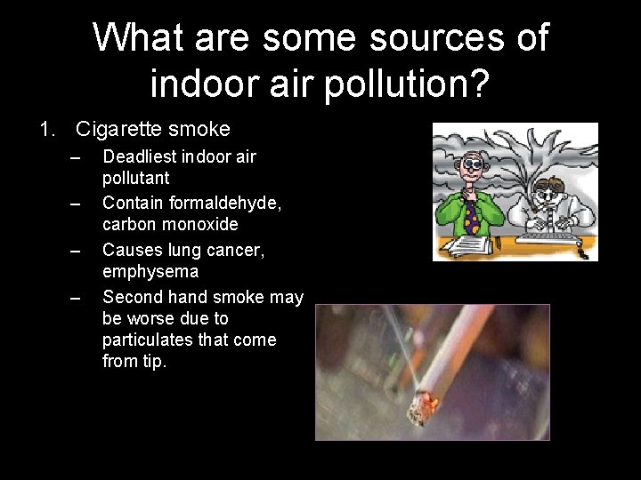 What are some sources of indoor air pollution? 1. Cigarette smoke – – Deadliest