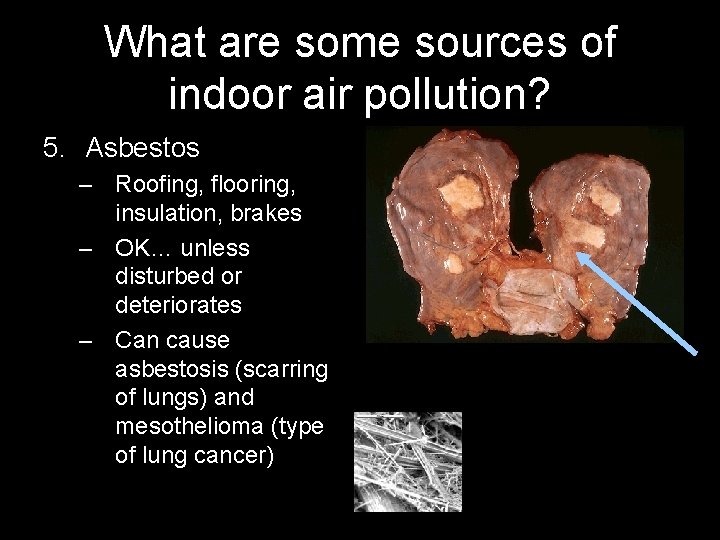 What are some sources of indoor air pollution? 5. Asbestos – Roofing, flooring, insulation,