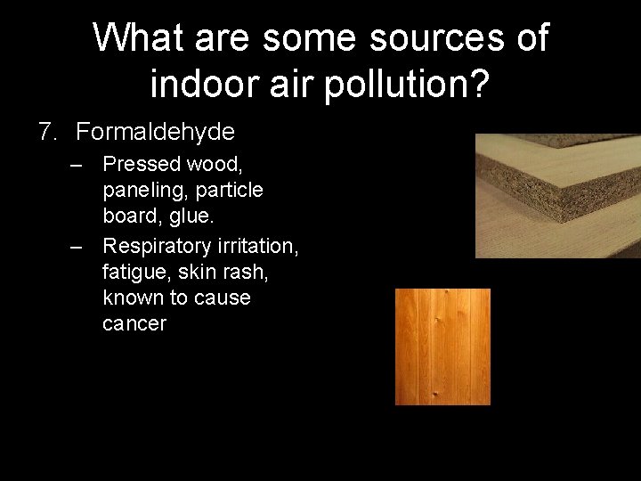 What are some sources of indoor air pollution? 7. Formaldehyde – Pressed wood, paneling,