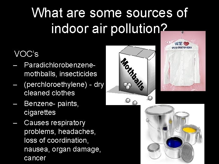 What are some sources of indoor air pollution? 8. VOC’s – Paradichlorobenzenemothballs, insecticides –