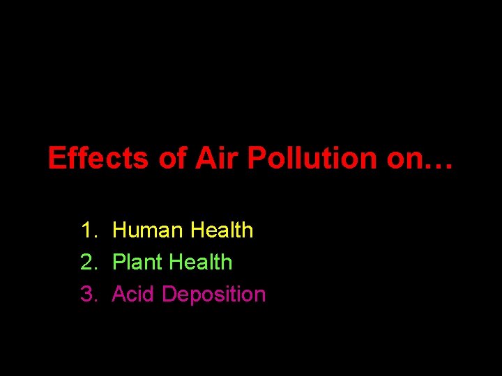 Effects of Air Pollution on… 1. Human Health 2. Plant Health 3. Acid Deposition