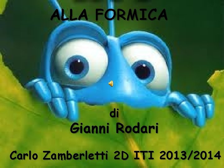ALLA FORMICA di Gianni Rodari Carlo Zamberletti 2 D ITI 2013/2014 