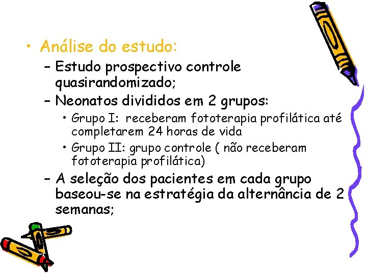  • Análise do estudo: – Estudo prospectivo controle quasirandomizado; – Neonatos divididos em