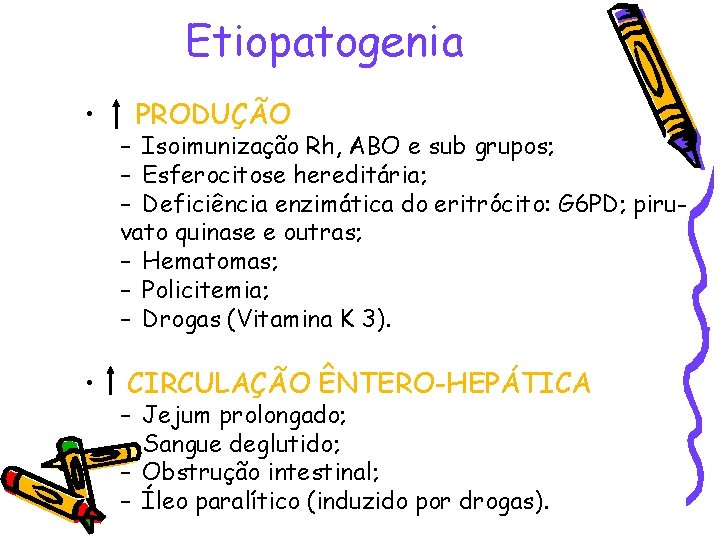 Etiopatogenia • • PRODUÇÃO – Isoimunização Rh, ABO e sub grupos; – Esferocitose hereditária;