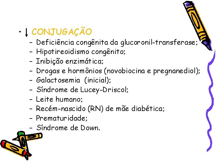  • CONJUGAÇÃO – – – – – Deficiência congênita da glucoronil-transferase; Hipotireoidismo congênito;