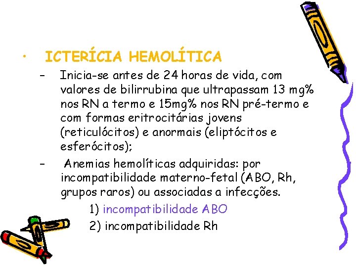  • ICTERÍCIA HEMOLÍTICA – – Inicia-se antes de 24 horas de vida, com