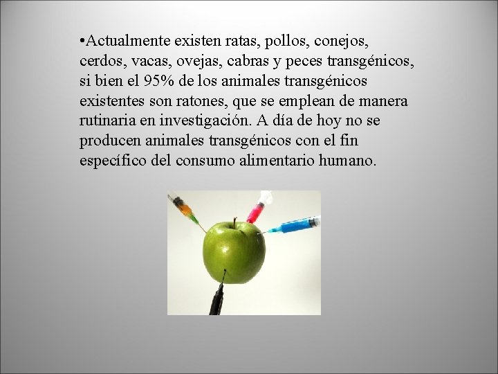  • Actualmente existen ratas, pollos, conejos, cerdos, vacas, ovejas, cabras y peces transgénicos,