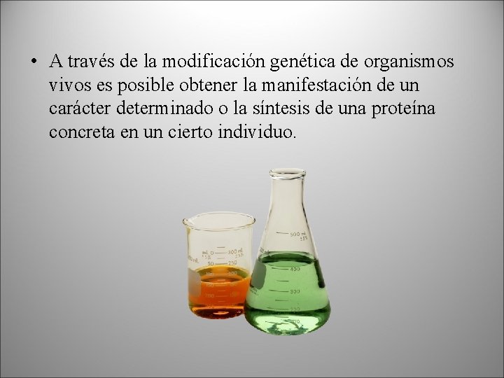  • A través de la modificación genética de organismos vivos es posible obtener