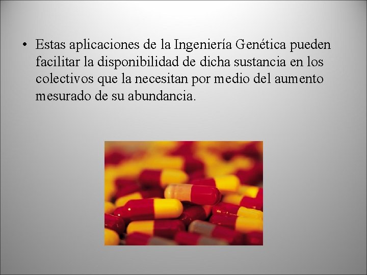  • Estas aplicaciones de la Ingeniería Genética pueden facilitar la disponibilidad de dicha