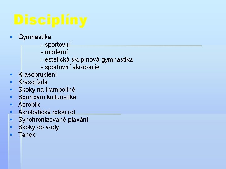 Disciplíny § Gymnastika - sportovní - moderní - estetická skupinová gymnastika - sportovní akrobacie