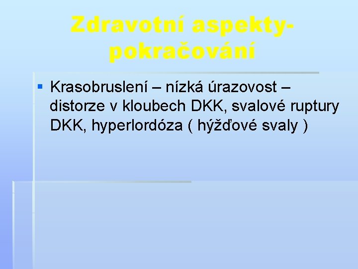 Zdravotní aspektypokračování § Krasobruslení – nízká úrazovost – distorze v kloubech DKK, svalové ruptury