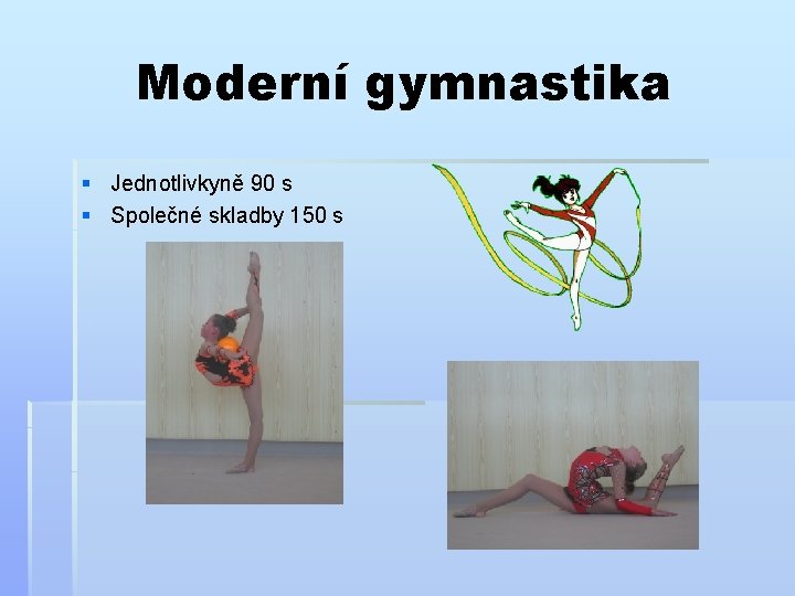 Moderní gymnastika § Jednotlivkyně 90 s § Společné skladby 150 s 