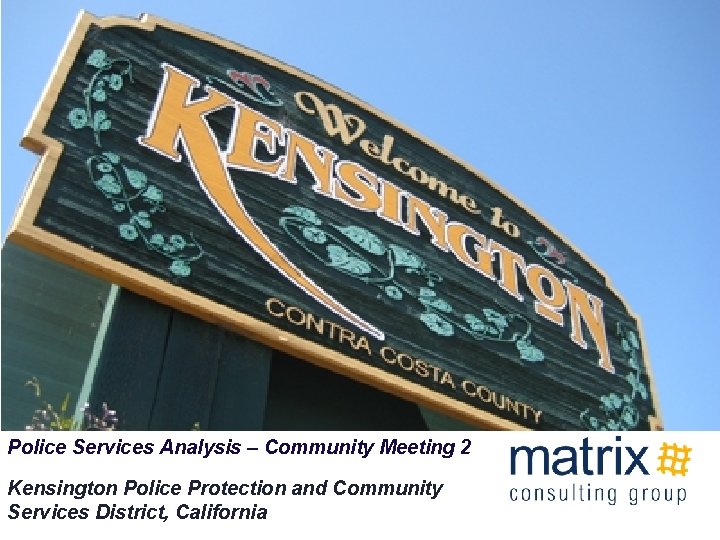 Police Services Analysis – Community Meeting 2 Kensington Police Protection and Community Services District,