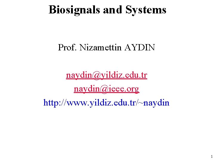 Biosignals and Systems Prof. Nizamettin AYDIN naydin@yildiz. edu. tr naydin@ieee. org http: //www. yildiz.