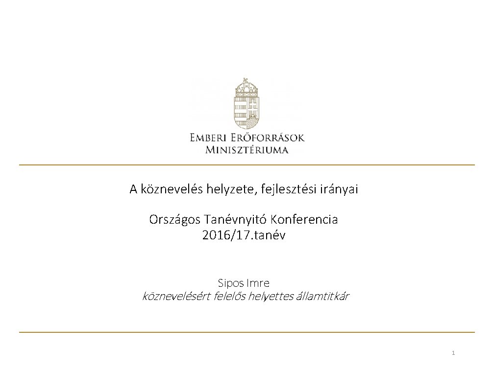 A köznevelés helyzete, fejlesztési irányai Országos Tanévnyitó Konferencia 2016/17. tanév Sipos Imre köznevelésért felelős