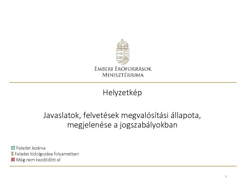 Helyzetkép Javaslatok, felvetések megvalósítási állapota, megjelenése a jogszabályokban Feladat lezárva Feladat kidolgozása folyamatban Még