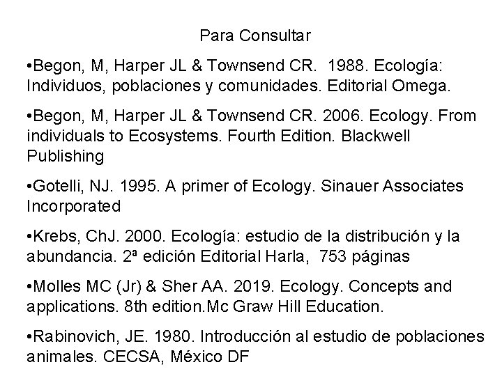 Para Consultar • Begon, M, Harper JL & Townsend CR. 1988. Ecología: Individuos, poblaciones Para Consultar • Begon, M, Harper JL & Townsend CR. 1988. Ecología: Individuos, poblaciones