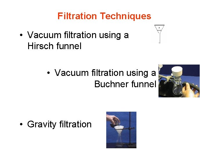 Filtration Techniques • Vacuum filtration using a Hirsch funnel • Vacuum filtration using a