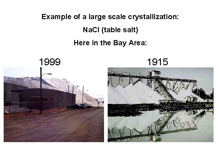 Example of a large scale crystallization: Na. Cl (table salt) Here in the Bay