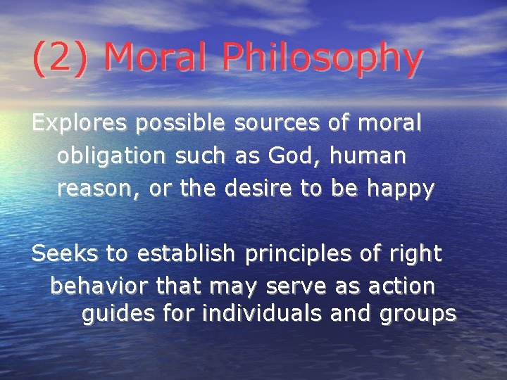 (2) Moral Philosophy Explores possible sources of moral obligation such as God, human reason,