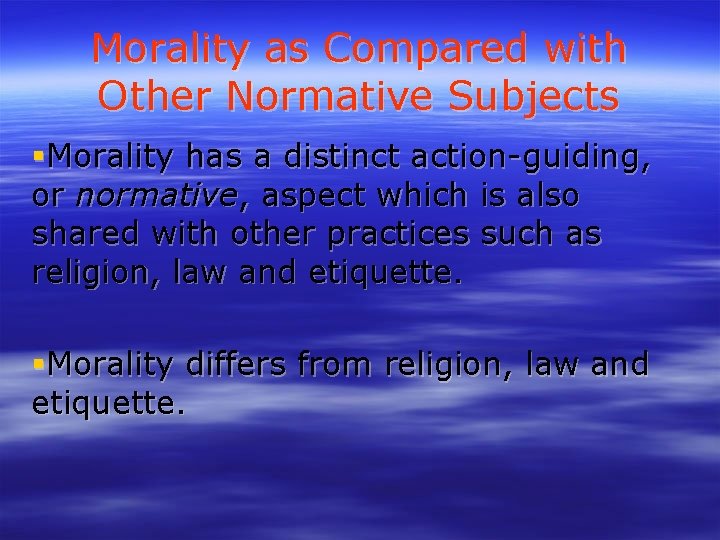 Morality as Compared with Other Normative Subjects Morality has a distinct action-guiding, or normative,