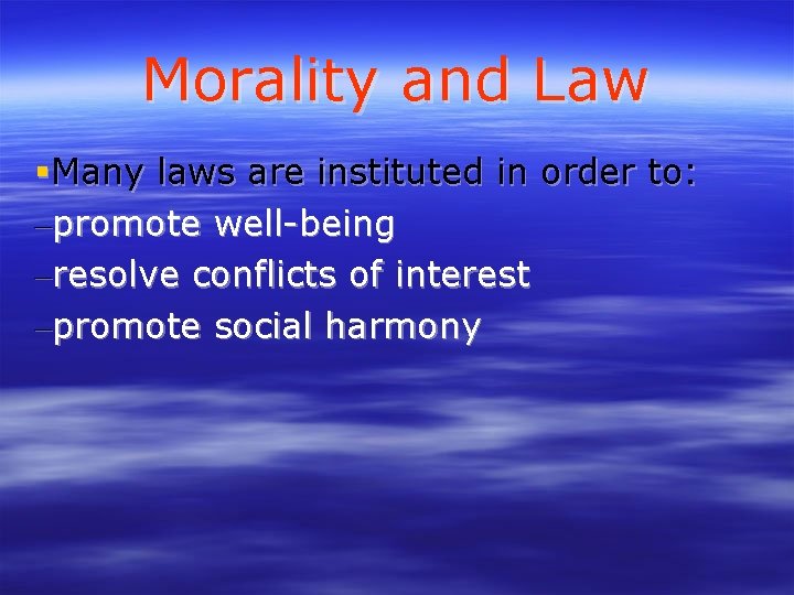 Morality and Law Many laws are instituted in order to: –promote well-being –resolve conflicts