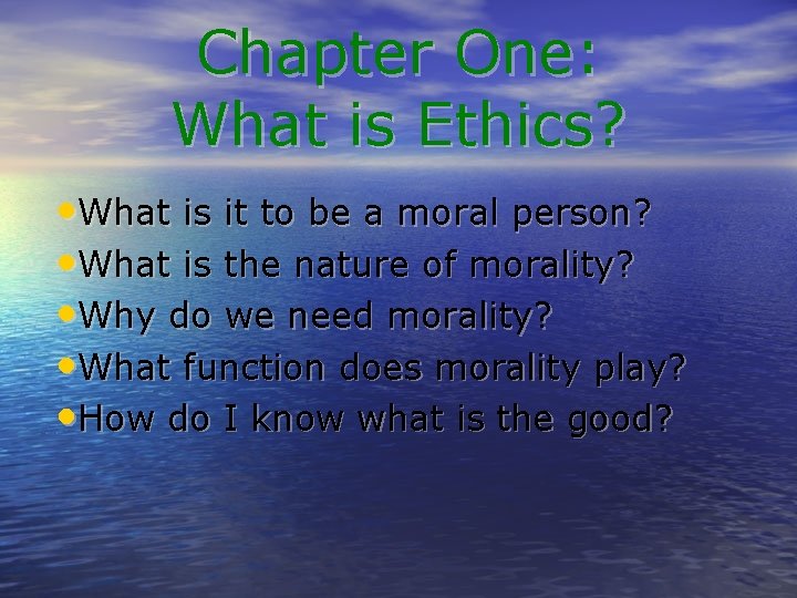 Chapter One: What is Ethics? • What is it to be a moral person?