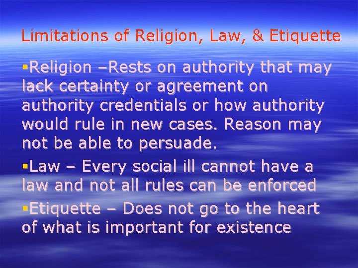 Limitations of Religion, Law, & Etiquette Religion –Rests on authority that may lack certainty