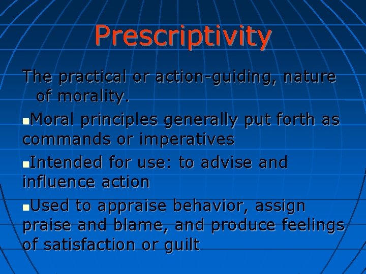 Prescriptivity The practical or action-guiding, nature of morality. Moral principles generally put forth as
