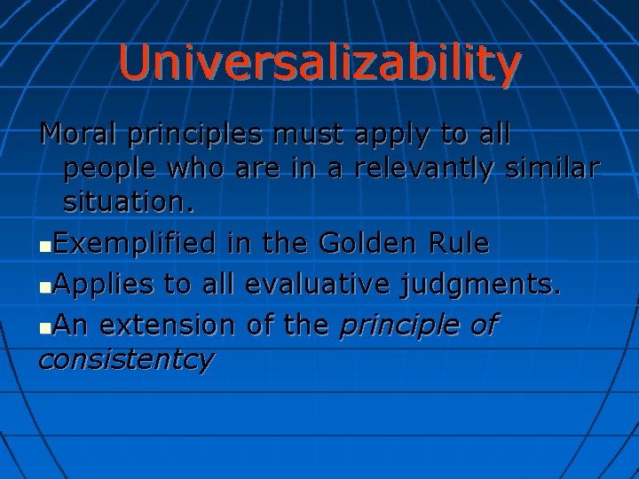 Universalizability Moral principles must apply to all people who are in a relevantly similar