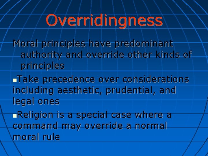 Overridingness Moral principles have predominant authority and override other kinds of principles Take precedence