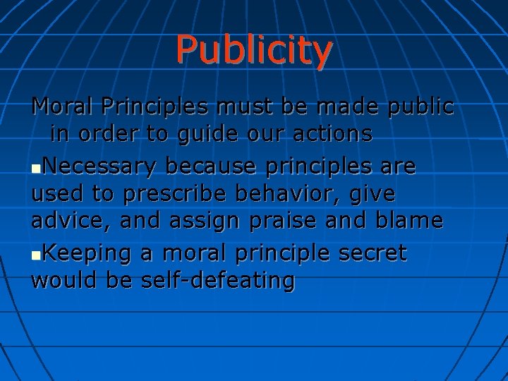 Publicity Moral Principles must be made public in order to guide our actions Necessary