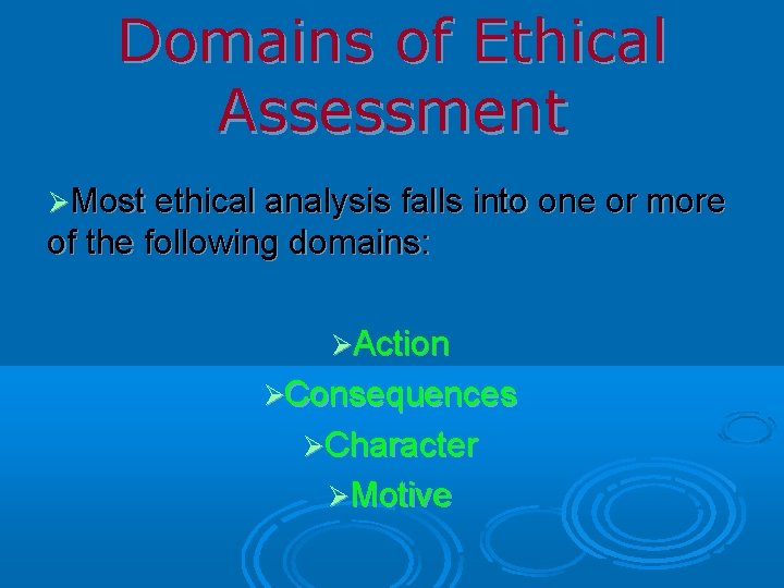 Domains of Ethical Assessment Most ethical analysis falls into one or more of the