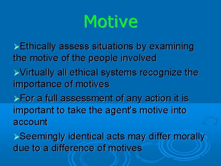 Motive Ethically assess situations by examining the motive of the people involved Virtually all