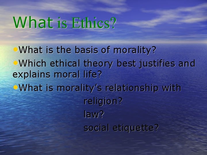 What is Ethics? • What is the basis of morality? • Which ethical theory