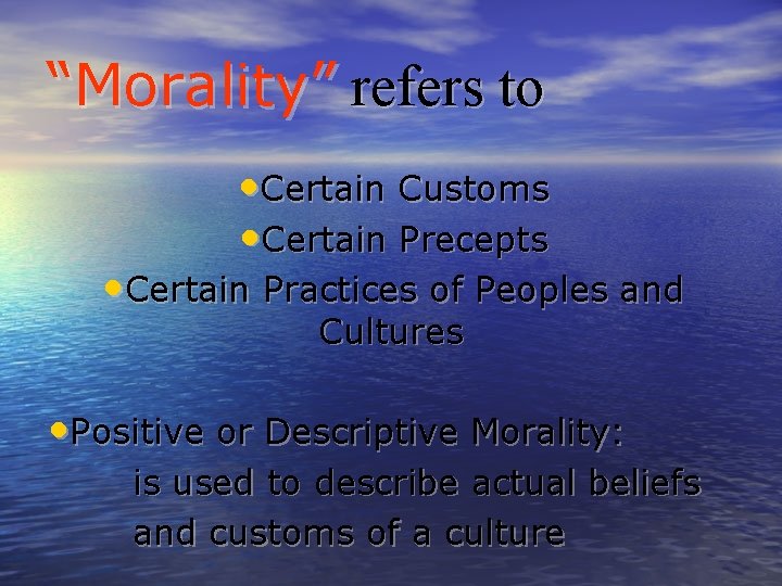 “Morality” refers to • Certain Customs • Certain Precepts • Certain Practices of Peoples