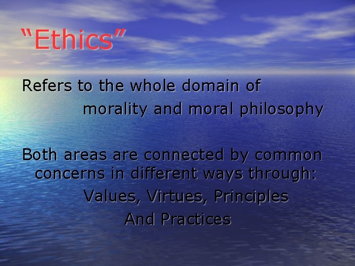 “Ethics” Refers to the whole domain of morality and moral philosophy Both areas are