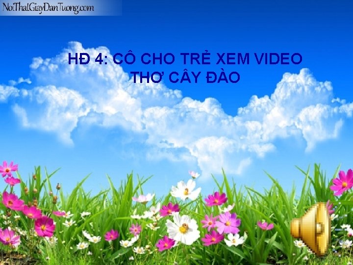 HĐ 4: CÔ CHO TRẺ XEM VIDEO THƠ C Y ĐÀO 