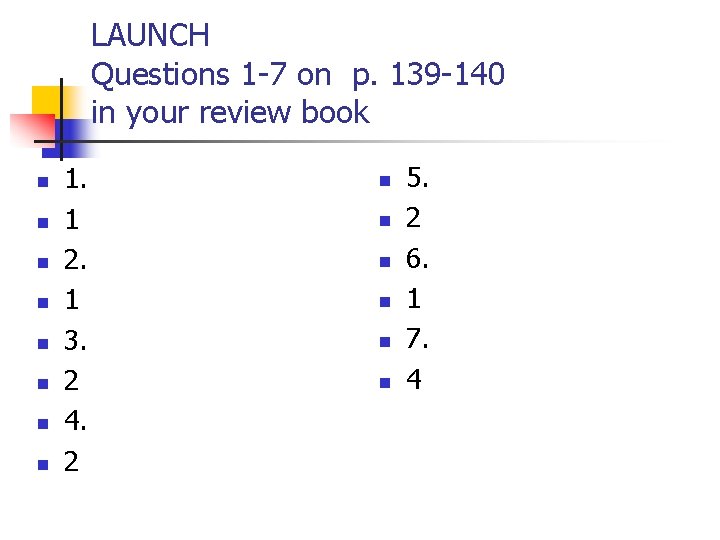 LAUNCH Questions 1 -7 on p. 139 -140 in your review book n n