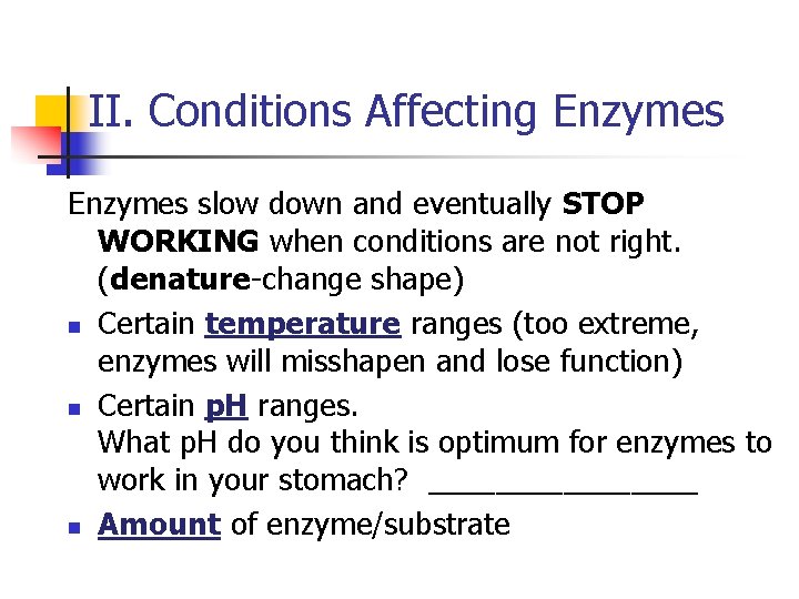 II. Conditions Affecting Enzymes slow down and eventually STOP WORKING when conditions are not