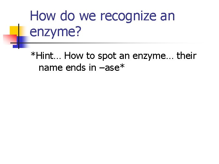 How do we recognize an enzyme? *Hint… How to spot an enzyme… their name