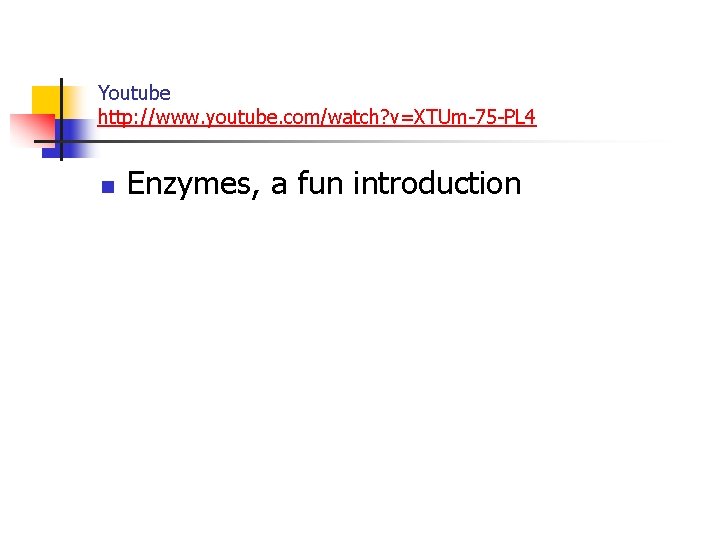 Youtube http: //www. youtube. com/watch? v=XTUm-75 -PL 4 n Enzymes, a fun introduction 