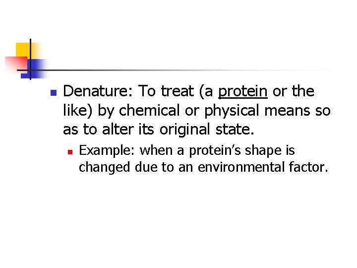 n Denature: To treat (a protein or the like) by chemical or physical means