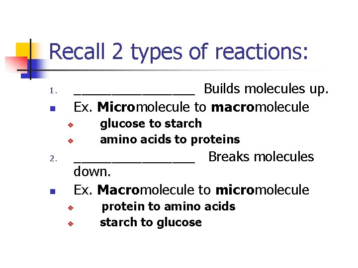 Recall 2 types of reactions: 1. n ________ Builds molecules up. Ex. Micromolecule to