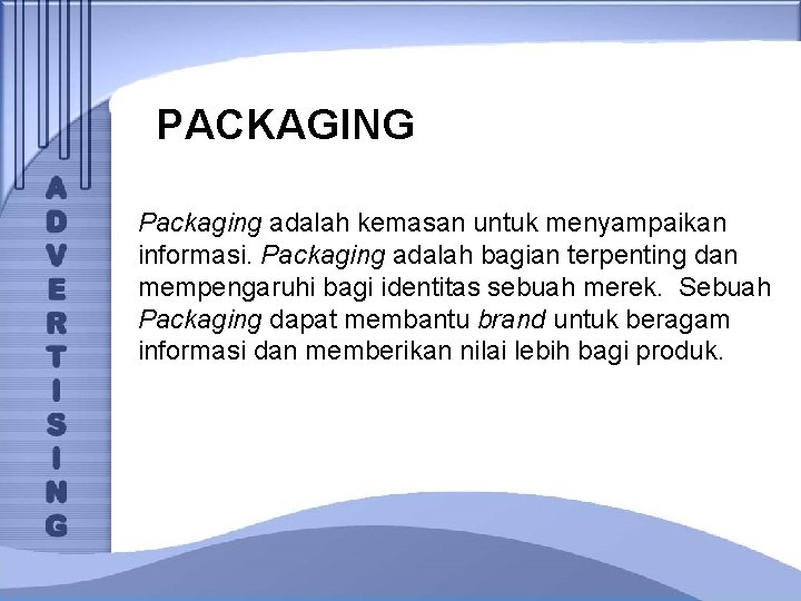 PACKAGING Packaging adalah kemasan untuk menyampaikan informasi. Packaging adalah bagian terpenting dan mempengaruhi bagi