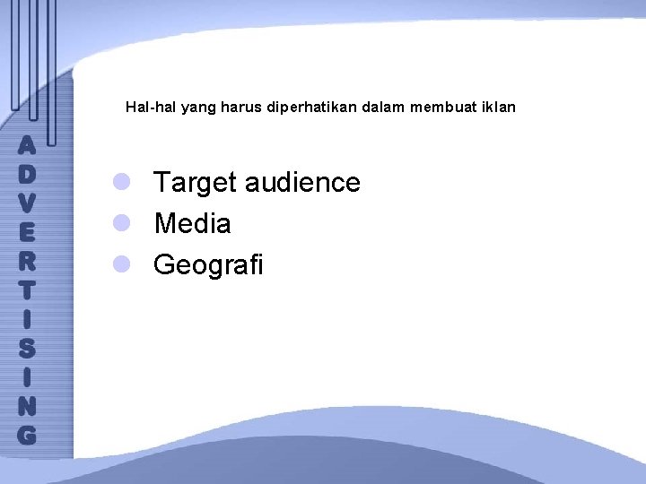 Hal-hal yang harus diperhatikan dalam membuat iklan l Target audience l Media l Geografi
