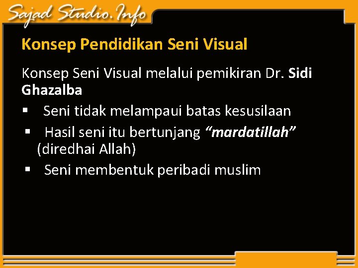 Konsep Pendidikan Seni Visual Konsep Seni Visual melalui pemikiran Dr. Sidi Ghazalba § Seni Konsep Pendidikan Seni Visual Konsep Seni Visual melalui pemikiran Dr. Sidi Ghazalba § Seni