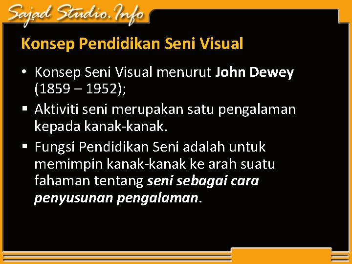 Konsep Pendidikan Seni Visual • Konsep Seni Visual menurut John Dewey (1859 – 1952); Konsep Pendidikan Seni Visual • Konsep Seni Visual menurut John Dewey (1859 – 1952);