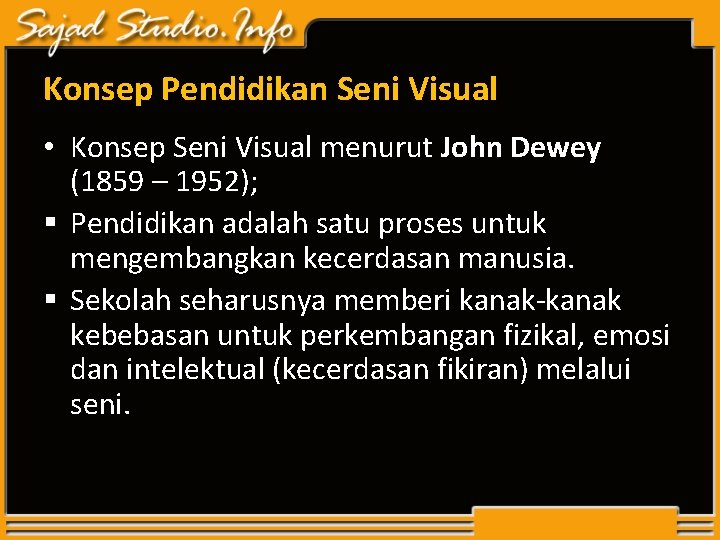 Konsep Pendidikan Seni Visual • Konsep Seni Visual menurut John Dewey (1859 – 1952); Konsep Pendidikan Seni Visual • Konsep Seni Visual menurut John Dewey (1859 – 1952);