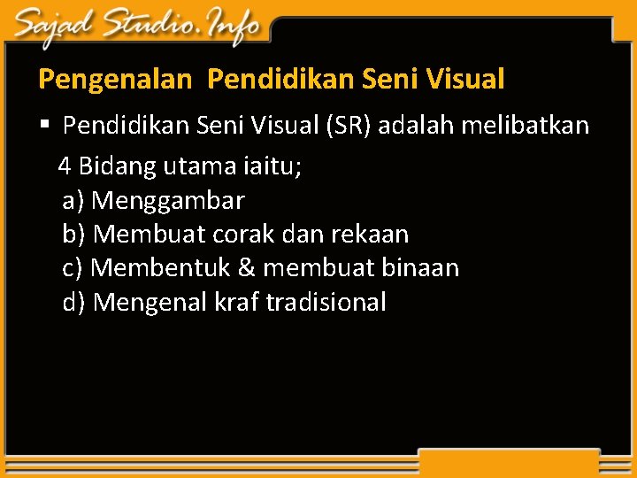Pengenalan Pendidikan Seni Visual § Pendidikan Seni Visual (SR) adalah melibatkan 4 Bidang utama Pengenalan Pendidikan Seni Visual § Pendidikan Seni Visual (SR) adalah melibatkan 4 Bidang utama